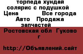 торпеда хундай солярис с подушкой › Цена ­ 8 500 - Все города Авто » Продажа запчастей   . Ростовская обл.,Гуково г.